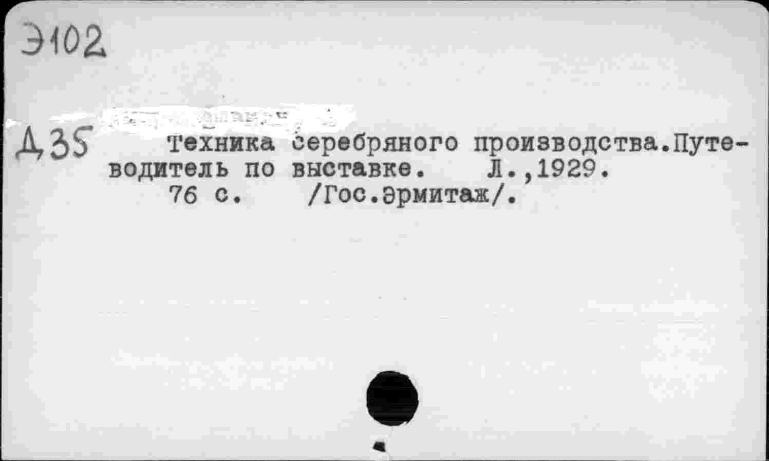 ﻿ЭЮ2
A3S
Техника серебряного производства.Путеводитель по выставке. Л.,1929.
76 с. /Гос.эрмитаж/.